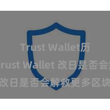 Trust Wallet历史版本 Trust Wallet 改日是否会解救更多区块链？